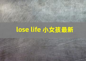 lose life 小女孩最新